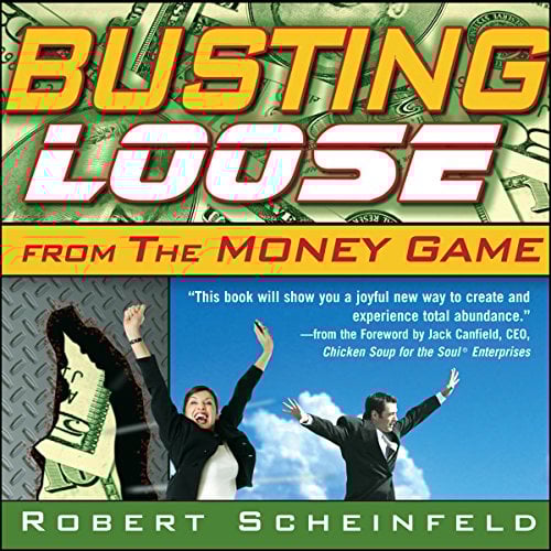 Busting Loose from the Money Game: Mind-Blowing Strategies for Changing the Rules of a Game You Can't Win