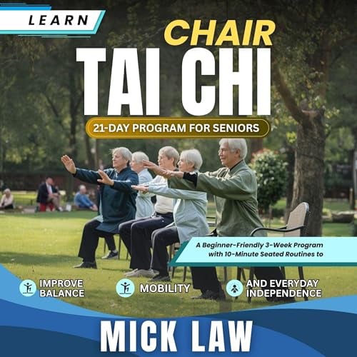 Learn Chair Tai Chi: 21-Day Program for Seniors: A Beginner-Friendly 3-Week Program with 10-Minute Seated Routines to Improve Balance, Mobility, and Everyday Independence