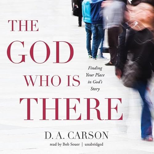 The God Who Is There: Finding Your Place in God's Story