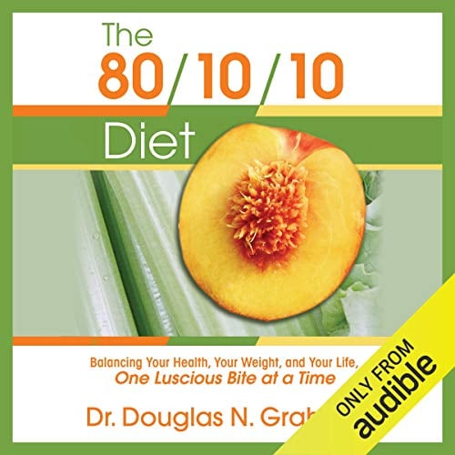 The 80/10/10 Diet: Balancing Your Health, Your Weight, and Your Life One Luscious Bite at a Time