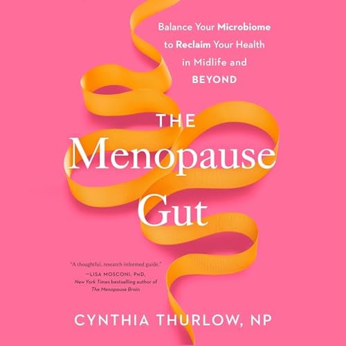 The Menopause Gut: Balance Your Microbiome to Reclaim Your Health in Midlife and Beyond