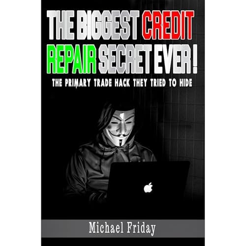 The Biggest Credit Repair Secret Ever: The primary trade hack they tried to hide. How to boost your credit score up to 100 points in 30 days!