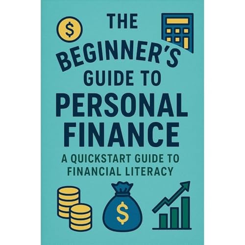 The Beginner's Guide to Personal Finance: A Quickstart Guide to Financial Literacy