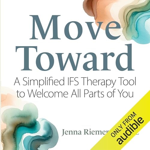 Move Toward: A Simplified IFS Therapy Tool to Welcome All Parts of You