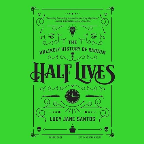 Half Lives: The Unlikely History of Radium