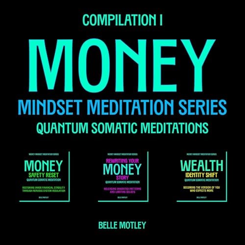 Money Mindset Meditation Series, Compilation I: Quantum Somatic Meditations for Nervous System Regulation, Belief Release, and Wealth Identity Alignment