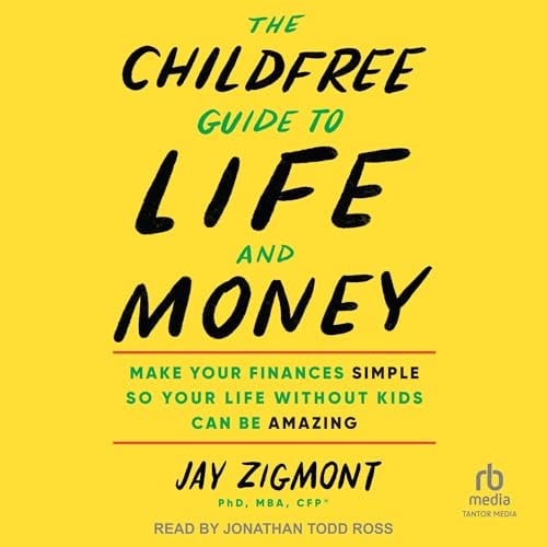 The Childfree Guide to Life and Money: Make Your Finances Simple so Your Life Without Kids Can Be Amazing