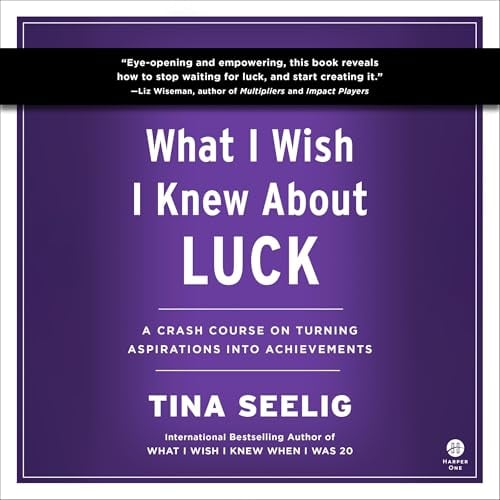 What I Wish I Knew About Luck: A Crash Course on Turning Aspirations into Achievements