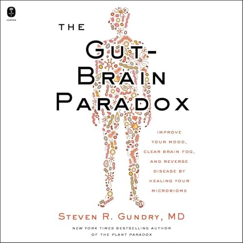 The Gut-Brain Paradox: Improve Your Mood, Clear Brain Fog, and Reverse Disease by Healing Your Microbiome