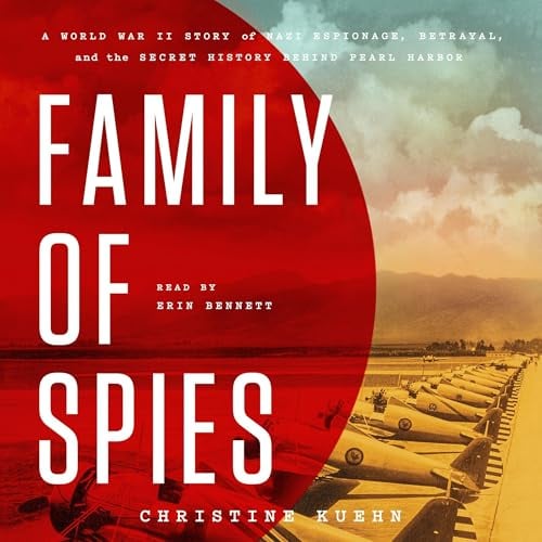 Family of Spies: A World War II Story of Nazi Espionage, Betrayal, and the Secret History Behind Pearl Harbor