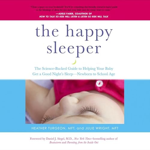 The Happy Sleeper: The Science-Backed Guide to Helping Your Baby Get a Good Night's Sleep-Newborn to School Age
