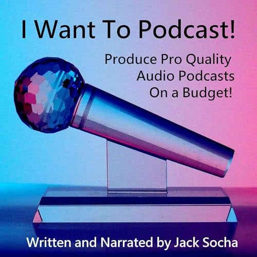 I Want to Podcast!: Produce Pro Quality Audio Podcasts on a Budget!