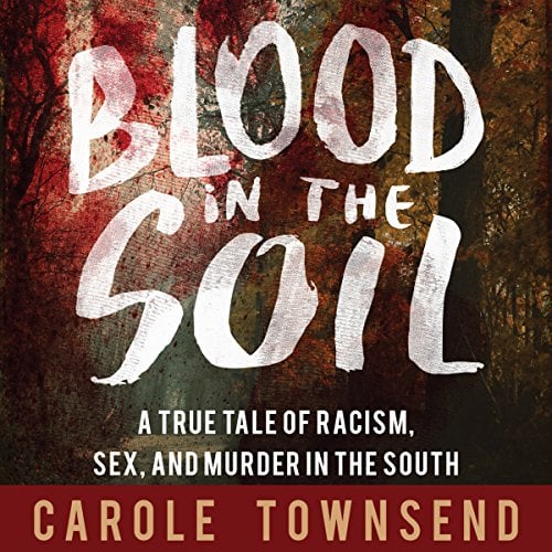 Blood in the Soil: A True Tale of Racism, Sex, and Murder in the Volatile South