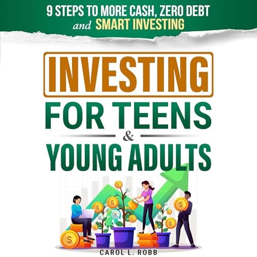 Investing for Teens & Young Adults: 9 Steps to More Cash, Zero Debt, and Smart Investing