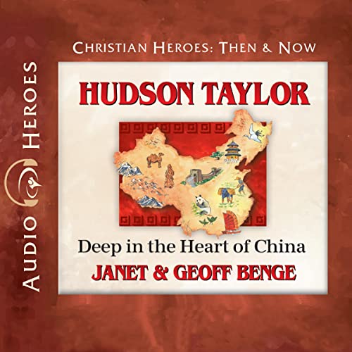 Hudson Taylor: Deep in the Heart of China: Christian Heroes: Then & Now