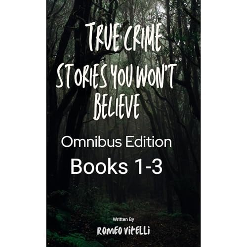 True Crime Stories You Won’t Believe: Omnibus Edition (Book 1-3)