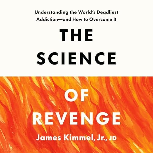 The Science of Revenge: Understanding the World's Deadliest Addiction--and How to Overcome It