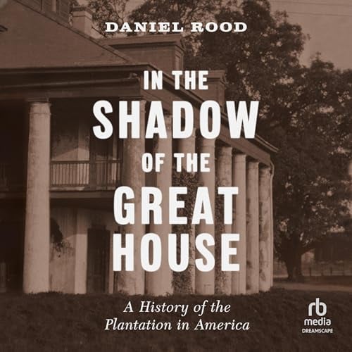 In the Shadow of the Great House: A History of the Plantation in America