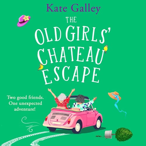 The Old Girls' Chateau Escape: Age is just a number! A joyful and uplifting read from Kate Galley