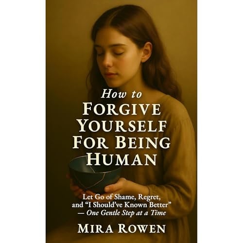 How to Forgive Yourself for Being Human: Let Go of Shame, Regret, and “I Should’ve Known Better” — One Gentle Step at a Time